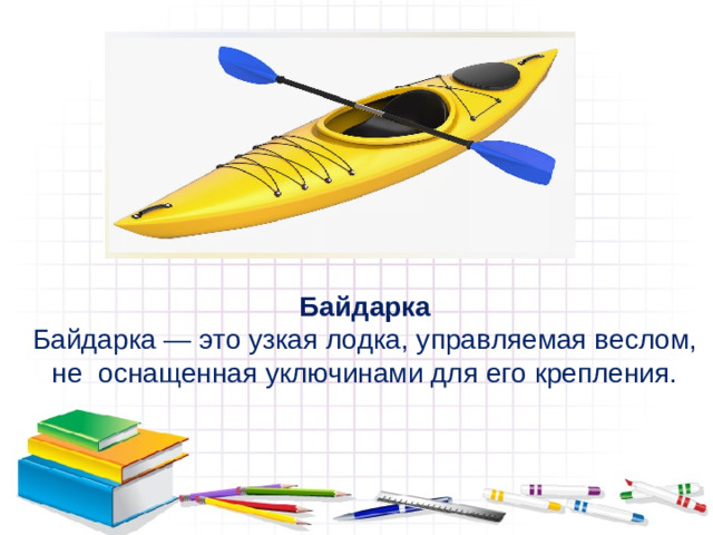 Байдарка Байдарка — это узкая лодка, управляемая веслом, не оснащенная уключинами для его крепления.