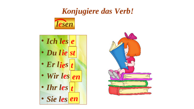 Konjugiere das Verb! l e sen e Ich l e s Du l Er l s Wir l e s Ihr l e s Sie l e s st ie t ie en t en