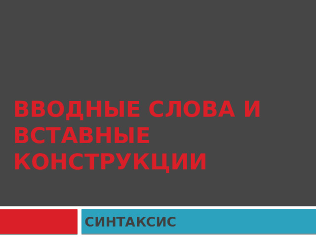 ВВОДНЫЕ СЛОВА И  ВСТАВНЫЕ КОНСТРУКЦИИ СИНТАКСИС