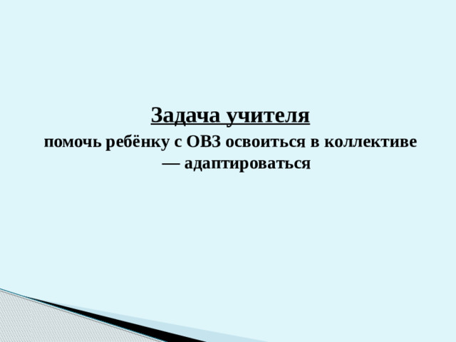 Задача учителя помочь ребёнку с ОВЗ освоиться в коллективе — адаптироваться