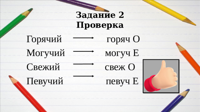 Задание 2  Проверка Горячий горяч О Могучий могуч Е Свежий свеж О Певучий певуч Е