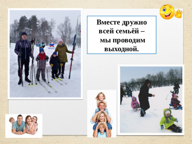 Вместе дружно всей семьёй –  мы проводим выходной.