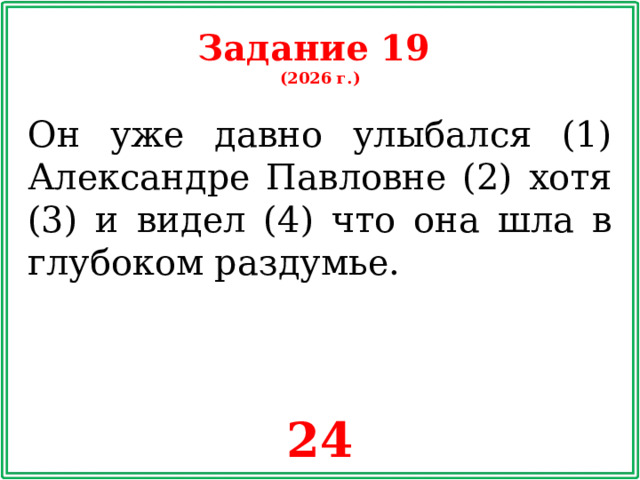 Задание 19 (2026 г.) Он уже давно улыбался (1) Александре Павловне (2) хотя (3) и видел (4) что она шла в глубоком раздумье. 24