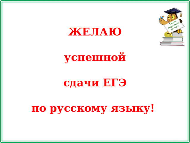 ЖЕЛАЮ  успешной  сдачи ЕГЭ  по русскому языку!