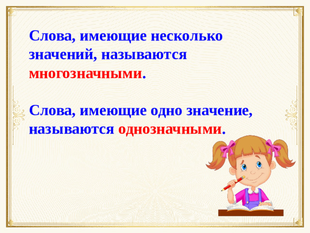 Слова, имеющие несколько значений, называются многозначными .  Слова, имеющие одно значение, называются однозначными .