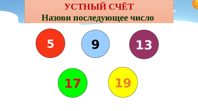УСТНЫЙ СЧЁТ  Назови последующее число  5 9 13 19 17