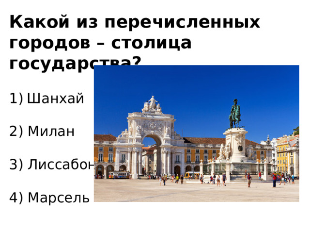 Какой из перечисленных городов – столица государства? Шанхай   2) Милан   3) Лиссабон   4) Марсель