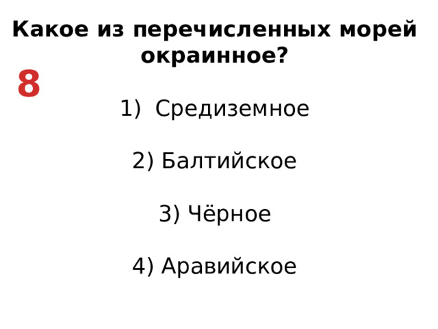 Какое из перечисленных морей окраинное? Средиземное   2) Балтийское   3) Чёрное   4) Аравийское 8