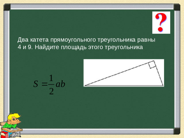 Два катета прямоугольного треугольника равны 4 и 9. Найдите площадь этого треугольника