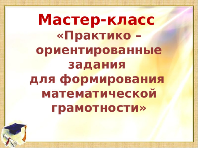 Мастер-класс «Практико – ориентированные задания для формирования математической грамотности»