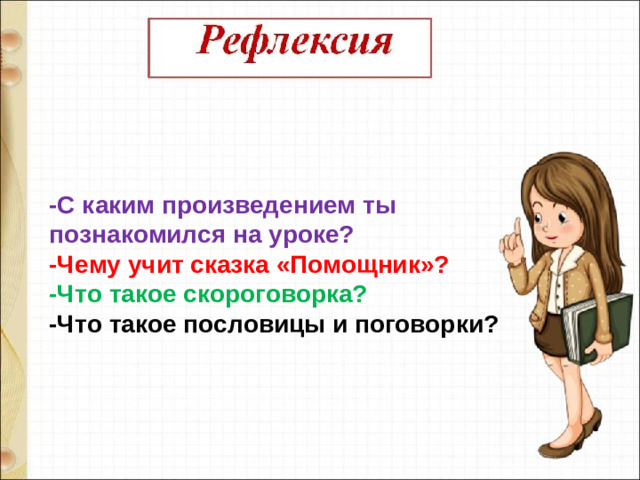 -С каким произведением ты познакомился на уроке? -Чему учит сказка «Помощник»? -Что такое скороговорка? -Что такое пословицы и поговорки?