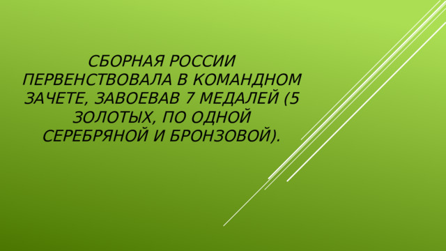 Сборная России первенствовала в командном зачете, завоевав 7 медалей (5 золотых, по одной серебряной и бронзовой).