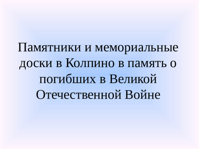 Памятники и мемориальные доски в Колпино в память о погибших в Великой Отечественной Войне