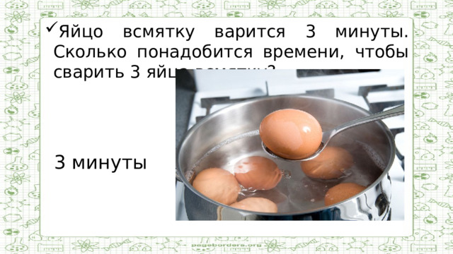 Яйцо всмятку варится 3 минуты. Сколько понадобится времени, чтобы сварить 3 яйца всмятку?