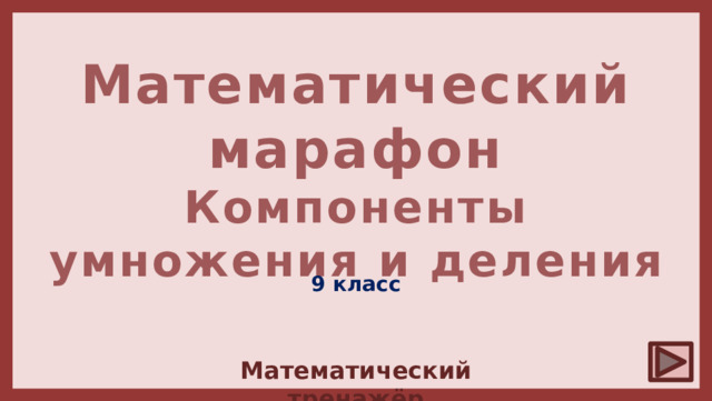 Математический марафон  Компоненты умножения и деления 9 класс Математический тренажёр