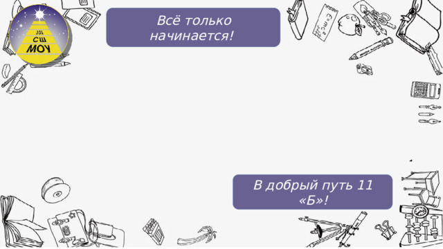 Всё только начинается! В добрый путь 11 «Б»!