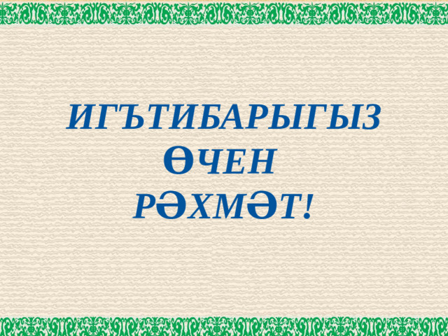 Игътибарыгыз өчен  рәхмәт!