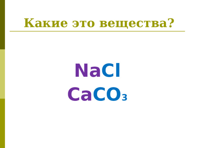 Какие это вещества? Na Cl Ca CO 3