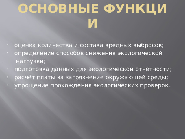 Основные функции оценка количества и состава вредных выбросов; определение способов снижения экологической   нагрузки;