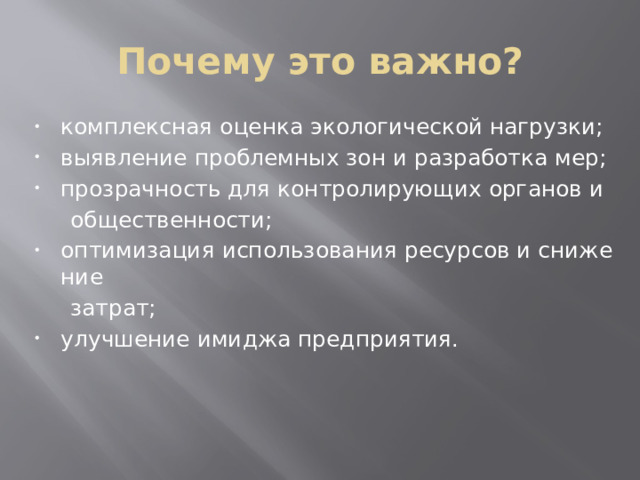 Почему это важно? комплексная оценка экологической нагрузки; выявление проблемных зон и разработка мер; прозрачность для контролирующих органов и   общественности; оптимизация использования ресурсов и снижение   затрат;