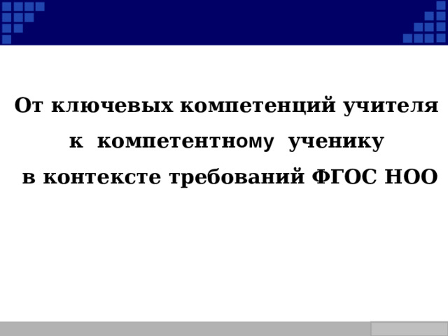 От ключевых компетенций учителя к компетентн ому ученику в контексте требований ФГОС НОО Company Logo