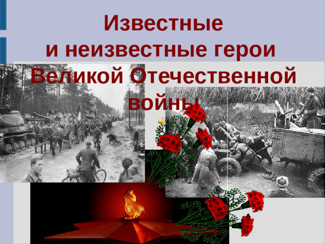 Известные  и неизвестные герои Великой Отечественной войны