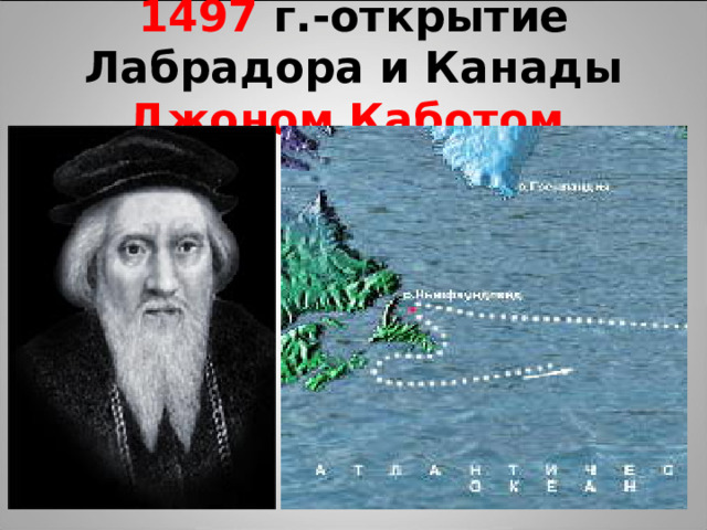 1497 г.-открытие Лабрадора и Канады Джоном Каботом