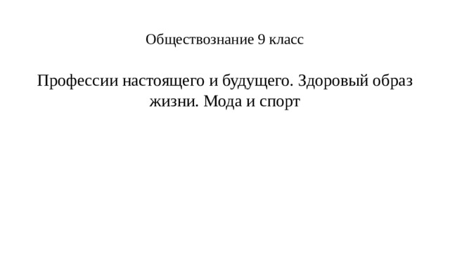 Обществознание 9 класс Профессии настоящего и будущего. Здоровый образ жизни. Мода и спорт