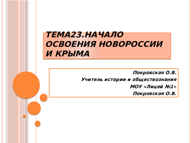Тема23.Начало освоения Новороссии и Крыма Покровская О.В. Учитель истории и обществознания МОУ «Лицей №1» Покровская О.В.