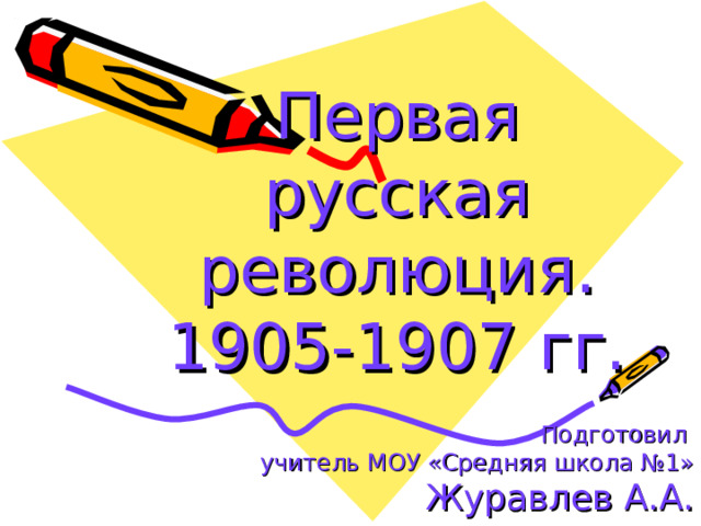Первая русская революция. 1905-1907 гг. Подготовил учитель МОУ «Средняя школа №1» Журавлев А.А.