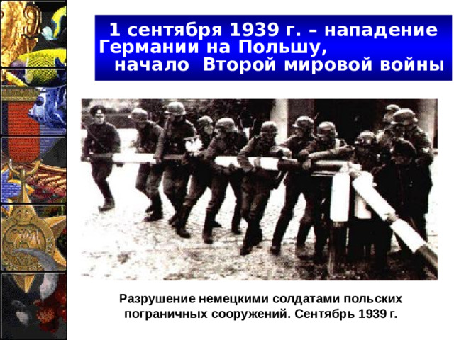 1 сентября 1939 г. – нападение Германии на Польшу, начало Второй мировой войны Разрушение немецкими солдатами польских пограничных сооружений. Сентябрь 1939 г.