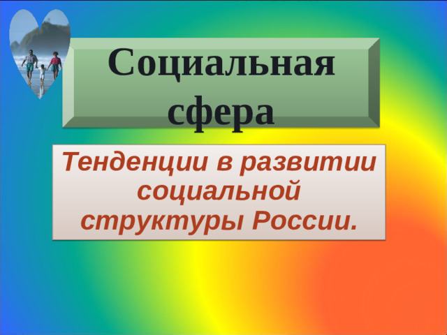 Социальная сфера Тенденции в развитии социальной структуры России.