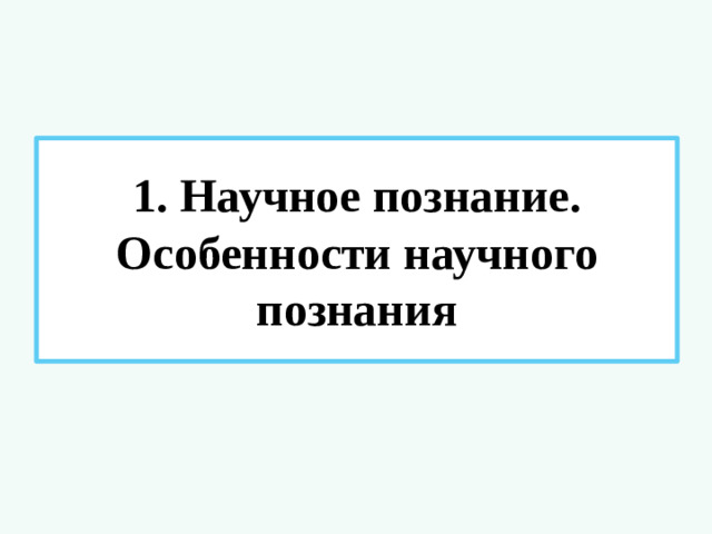 1. Научное познание.  Особенности научного познания