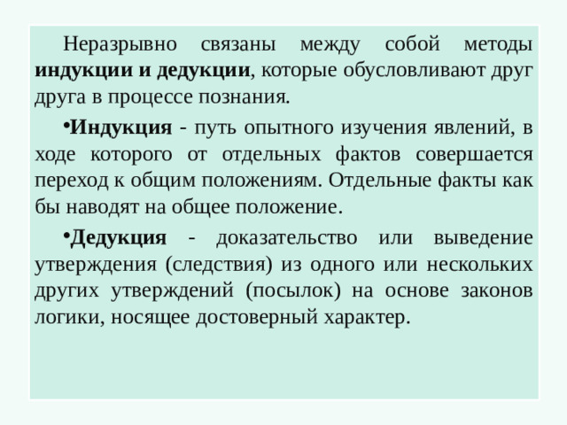 Неразрывно связаны между собой методы индукции и дедукции , которые обусловливают друг друга в процессе познания.