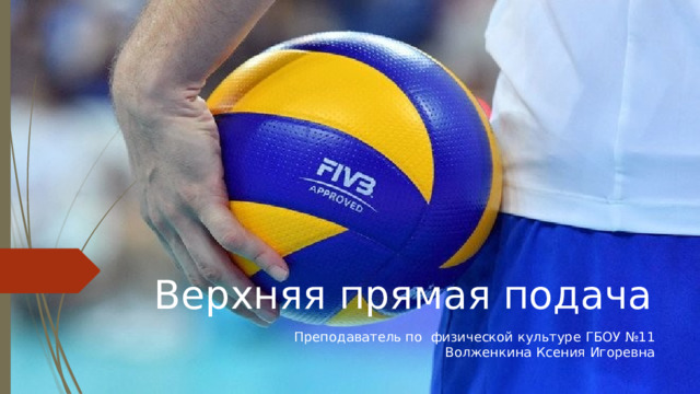 Верхняя прямая подача Преподаватель по физической культуре ГБОУ №11 Волженкина Ксения Игоревна