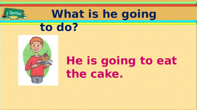 What is he going to do? He is going to eat the cake.