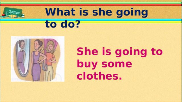 What is she going to do? She is going to buy some clothes.