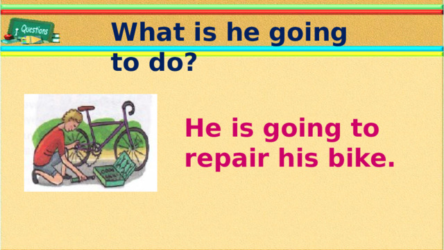 What is he going to do? He is going to repair his bike.