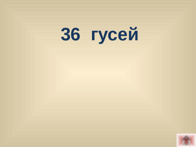 36  гусей