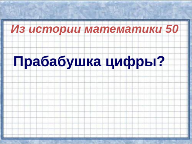 Из истории математики 50 Прабабушка цифры?