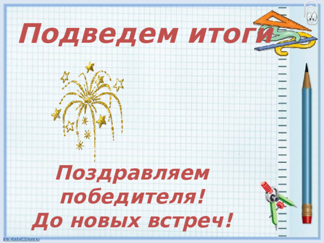 Подведем итоги Поздравляем победителя!  До новых встреч!