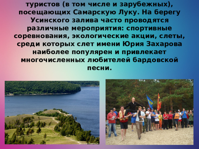 Молодецкий курган очень популярен среди туристов (в том числе и зарубежных), посещающих Самарскую Луку. На берегу Усинского залива часто проводятся различные мероприятия: спортивные соревнования, экологические акции, слеты, среди которых слет имени Юрия Захарова наиболее популярен и привлекает многочисленных любителей бардовской песни.
