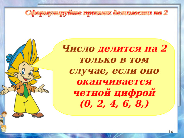Число делится на 2 только в том случае, если оно оканчивается четной цифрой  (0, 2, 4, 6, 8,)