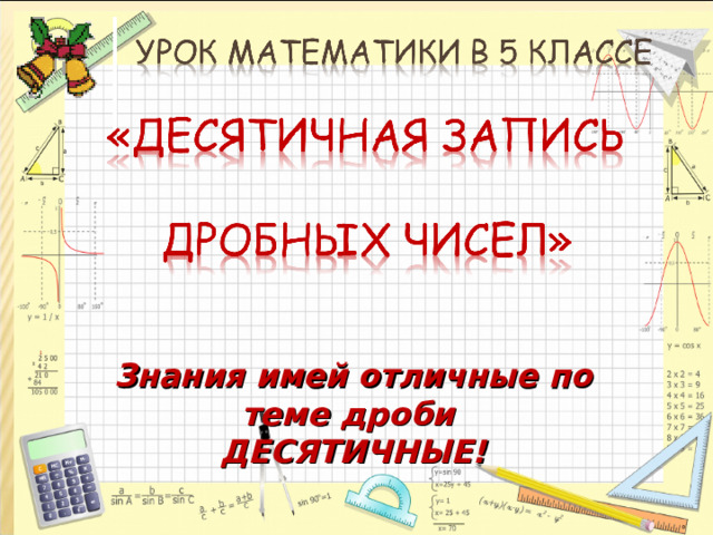 Знания имей отличные по теме дроби  ДЕСЯТИЧНЫЕ!
