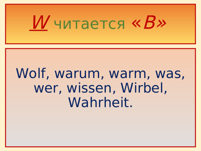 W  читается  « В»     Wolf, warum, warm, was, wer, wissen, Wirbel, Wahrheit.