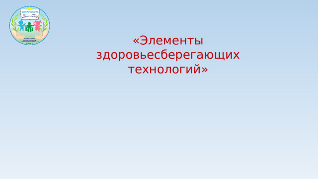 «Элементы здоровьесберегающих технологий»