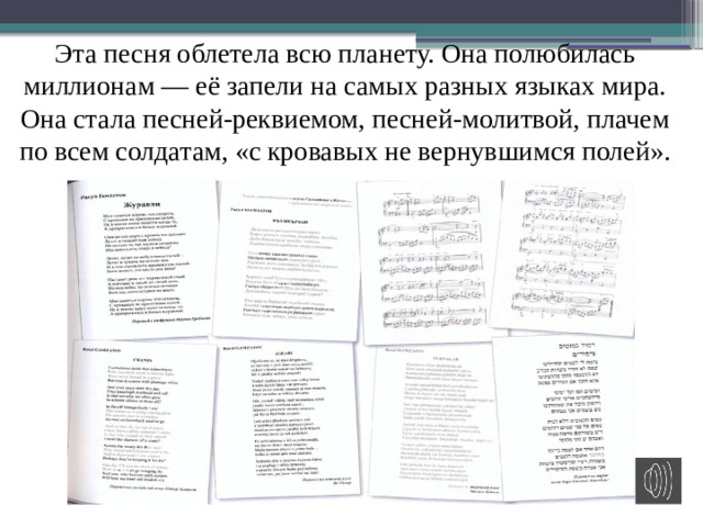 Эта песня облетела всю планету. Она полюбилась миллионам — её запели на самых разных языках мира. Она стала песней-реквиемом, песней-молитвой, плачем по всем солдатам, «с кровавых не вернувшимся полей».