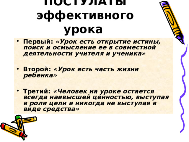 ПОСТУЛАТЫ  эффективного урока  Первый: «Урок есть открытие истины, поиск и осмысление ее в совместной деятельности учителя и ученика»  Второй: «Урок есть часть жизни ребенка»