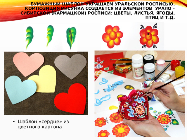Бумажный шаблон украшаем уральской росписью. Композиция рисунка создается из элементов урало –сибирской (кармацкой) росписи: цветы, листья, ягоды, птиц и т.д.