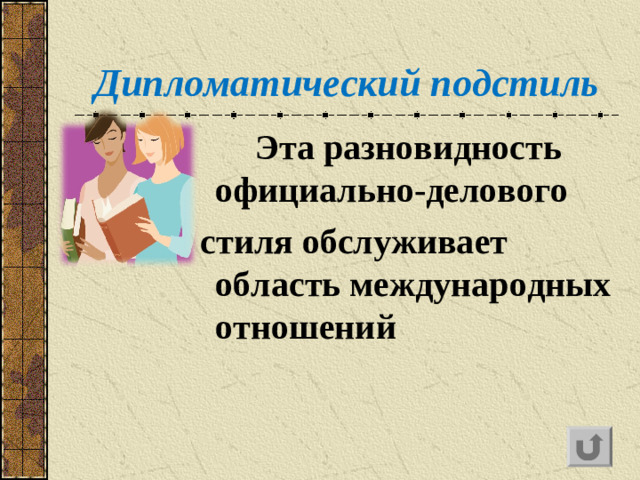 Дипломатический подстиль   Эта разновидность официально-делового  стиля обслуживает область международных отношений
